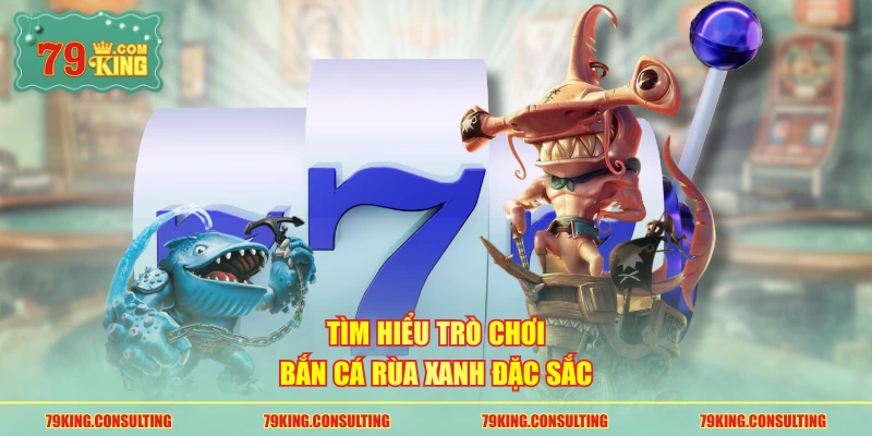 Tìm hiểu trò chơi bắn cá rùa xanh đặc sắc